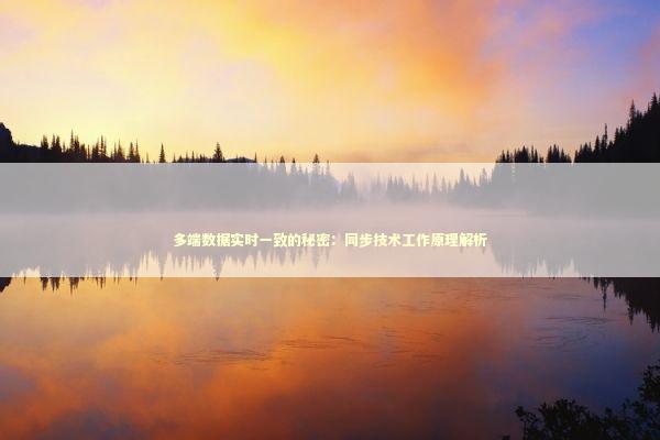 多端数据实时一致的秘密：同步技术工作原理解析 IT技术